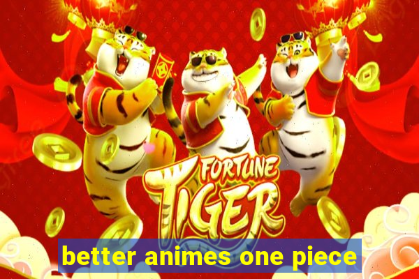 better animes one piece